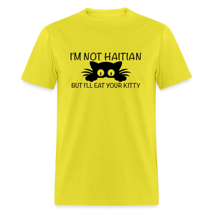 I'm Not Haitian But I'll Eat Your Kitty T-Shirt - yellow