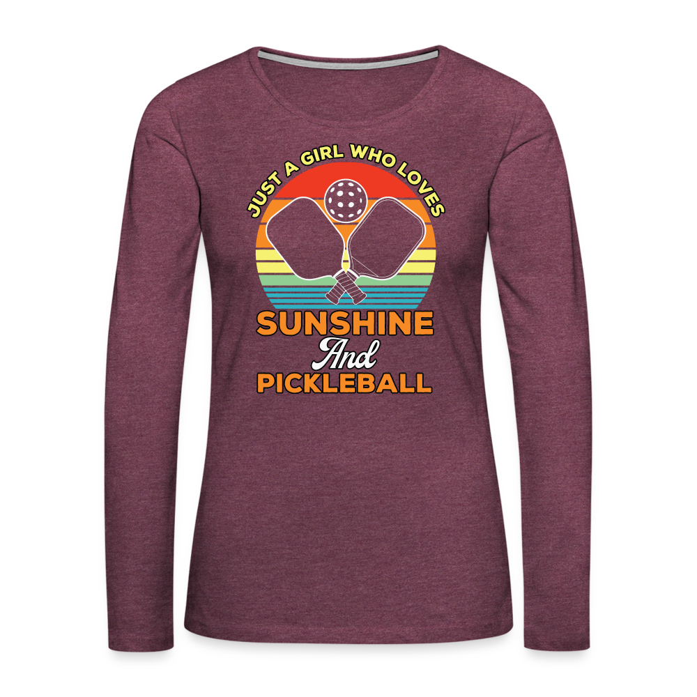 Just A Girl Who Loves Sunshine and Pickleball Premium Long Sleeve T-Shirt - heather burgundy