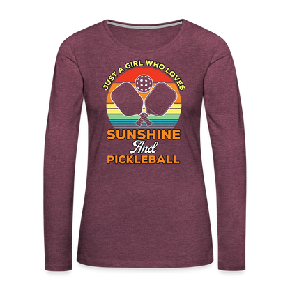 Just A Girl Who Loves Sunshine and Pickleball Premium Long Sleeve T-Shirt - heather burgundy