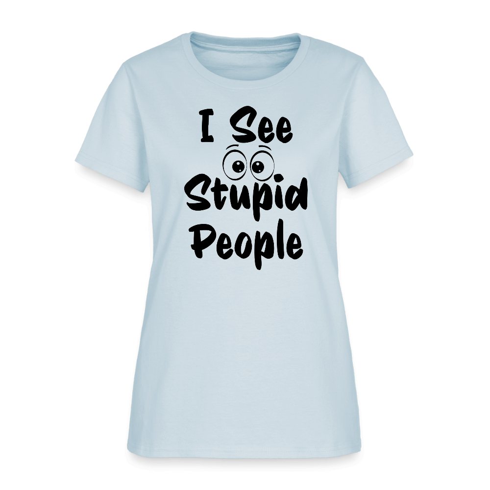 I See Stupid People Women's T-Shirt Color: light blue
