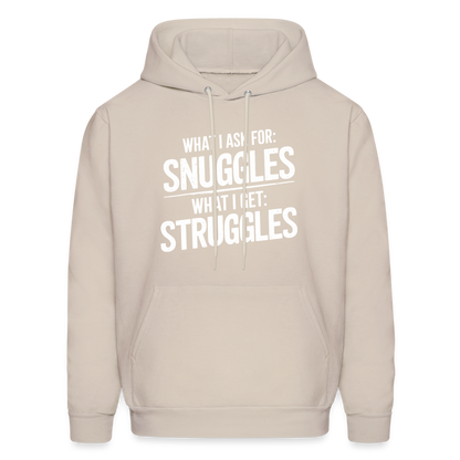 What I Ask For: Snuggles, What I Get: Struggles Hoodie - Sand