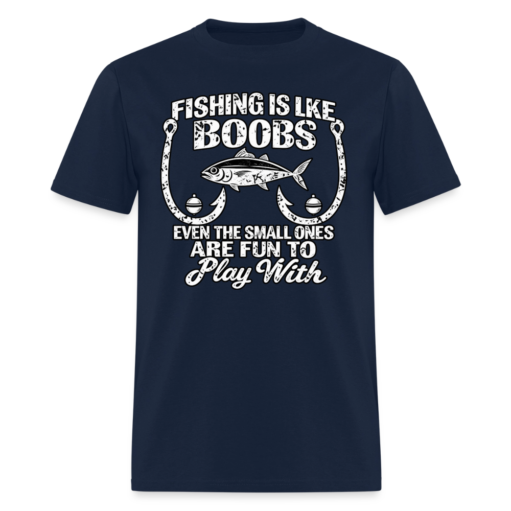 Fishing Is Like Boobs, Even the Small Ones Are Fun To Play With – Funny Fishing T-Shirt - navy