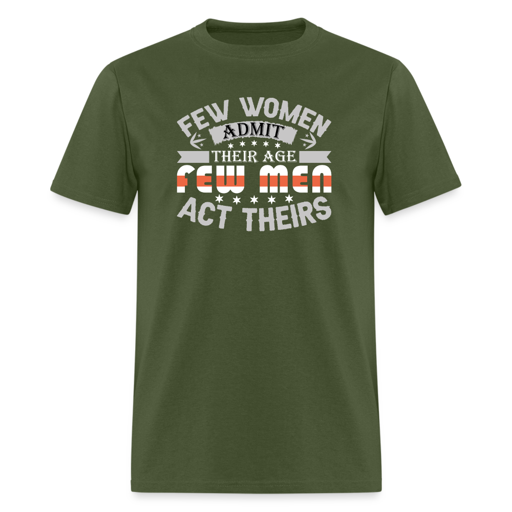 Few Women Admit Their Age, Few Men Act Theirs T-Shirt - military green