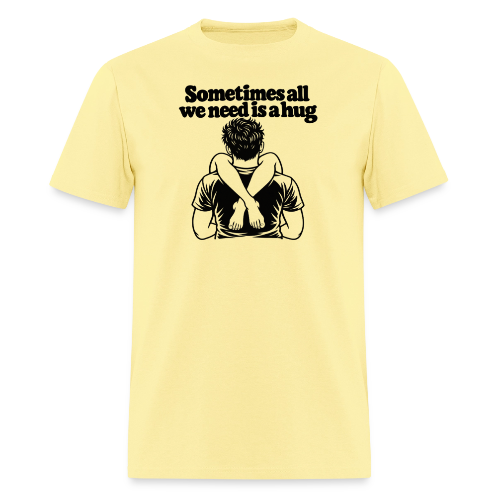 Sometimes All We Need Is a Hug T-Shirt - cornsilk