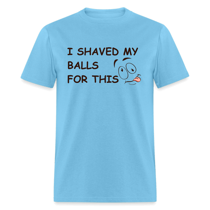 I Shaved My Balls For This (Funny Adult Humor) T-Shirt - aquatic blue