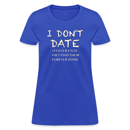 I Don't Date, I Foster Home Women's T-Shirt (Funny Dating Humor) - royal blue