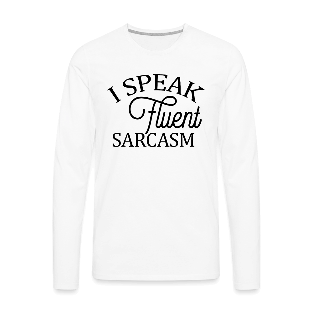 I Speak Fluent Sarcasm Men's Premium Long Sleeve T-Shirt - white