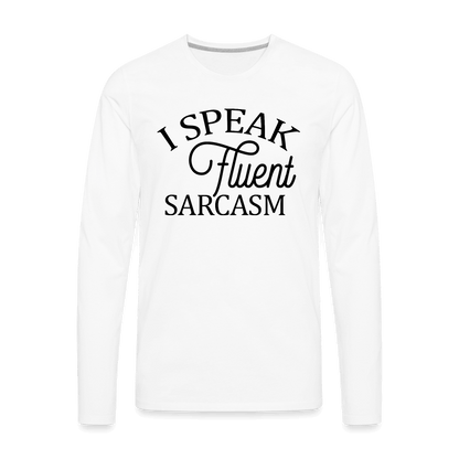 I Speak Fluent Sarcasm Men's Premium Long Sleeve T-Shirt - white