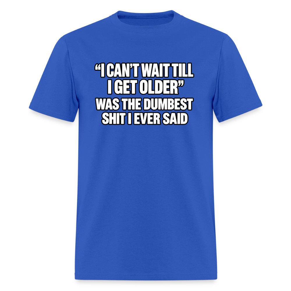 I Can’t Wait Till I Get Older – Funny T-Shirt - royal blue