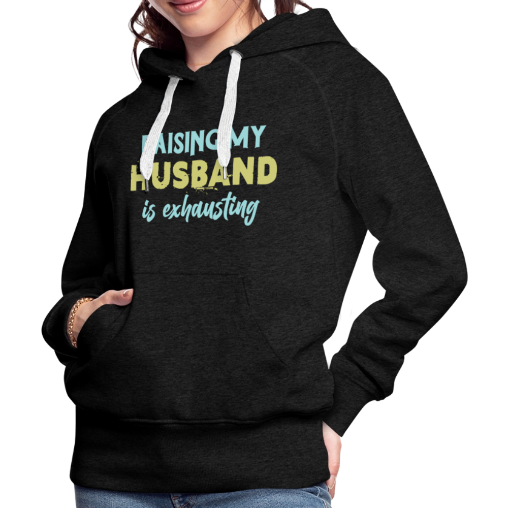 Raising My Husband is Exhausting Women’s Premium Hoodie - charcoal grey