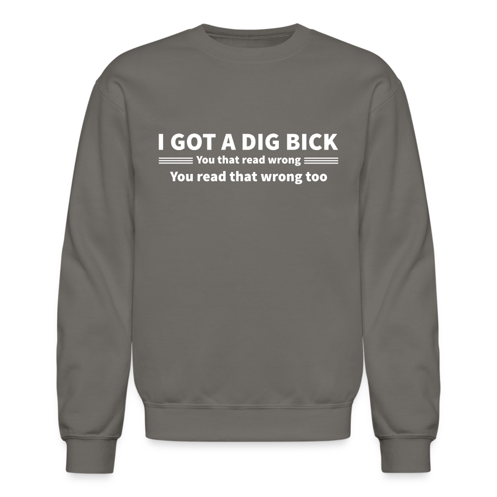 I Got a Dig Bick (You That Read Wrong) Sweatshirt - asphalt gray