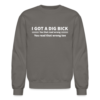 I Got a Dig Bick (You That Read Wrong) Sweatshirt - asphalt gray