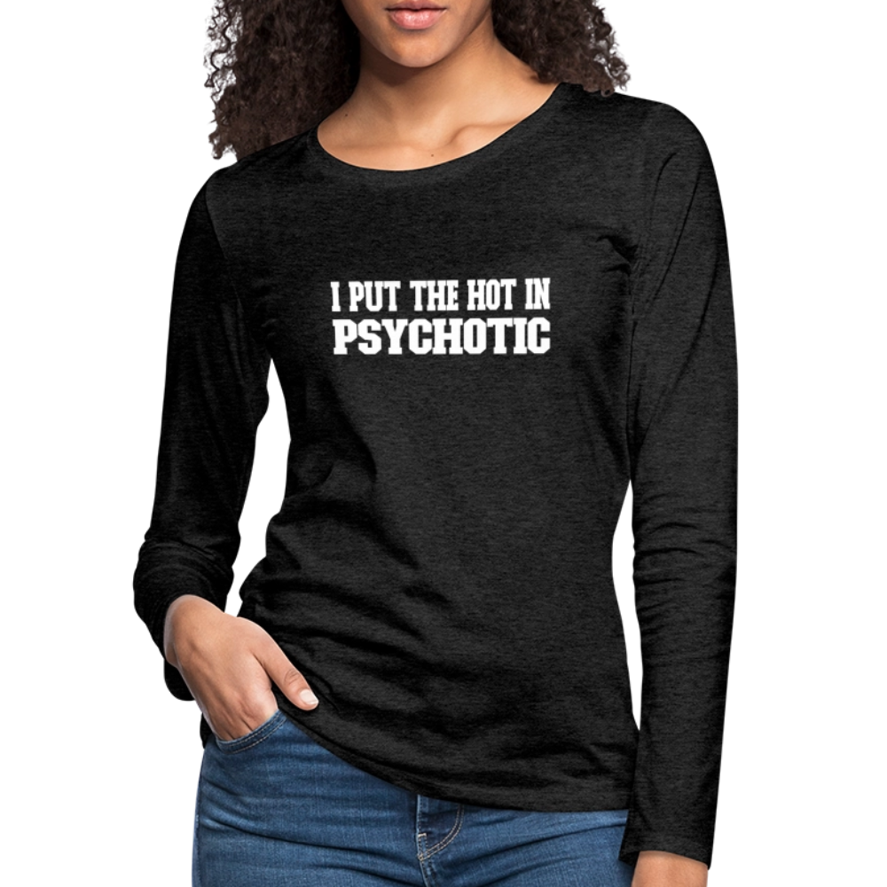 I Put The HOT in PsycHOTic Women's Premium Long Sleeve T-Shirt (White Letters) - charcoal grey