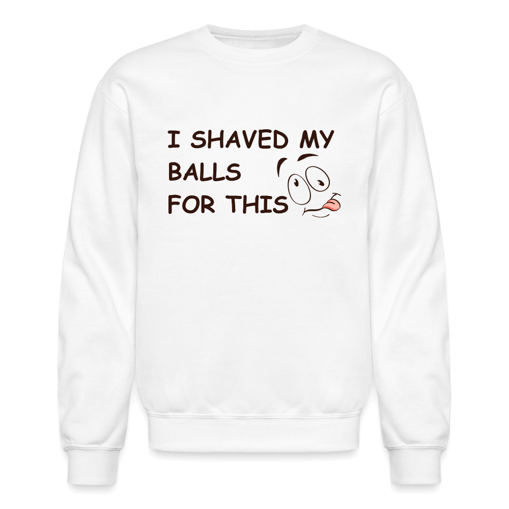 I Shaved My Balls For This (Funny Adult Humor) Sweatshirt - white