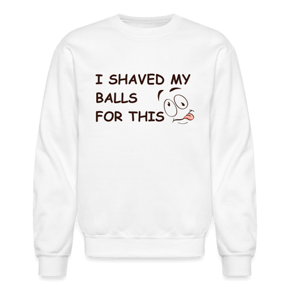 I Shaved My Balls For This (Funny Adult Humor) Sweatshirt - white