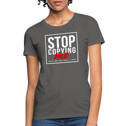 Stop Copying Me You're Not Even Doing It Right Women's T-Shirt - charcoal