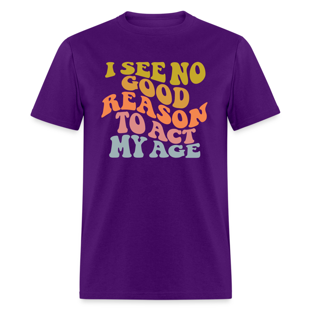 I See No Good Reason To Act My Age Graphic Tee Shirt - purple