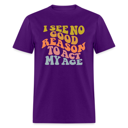 I See No Good Reason To Act My Age Graphic Tee Shirt - purple