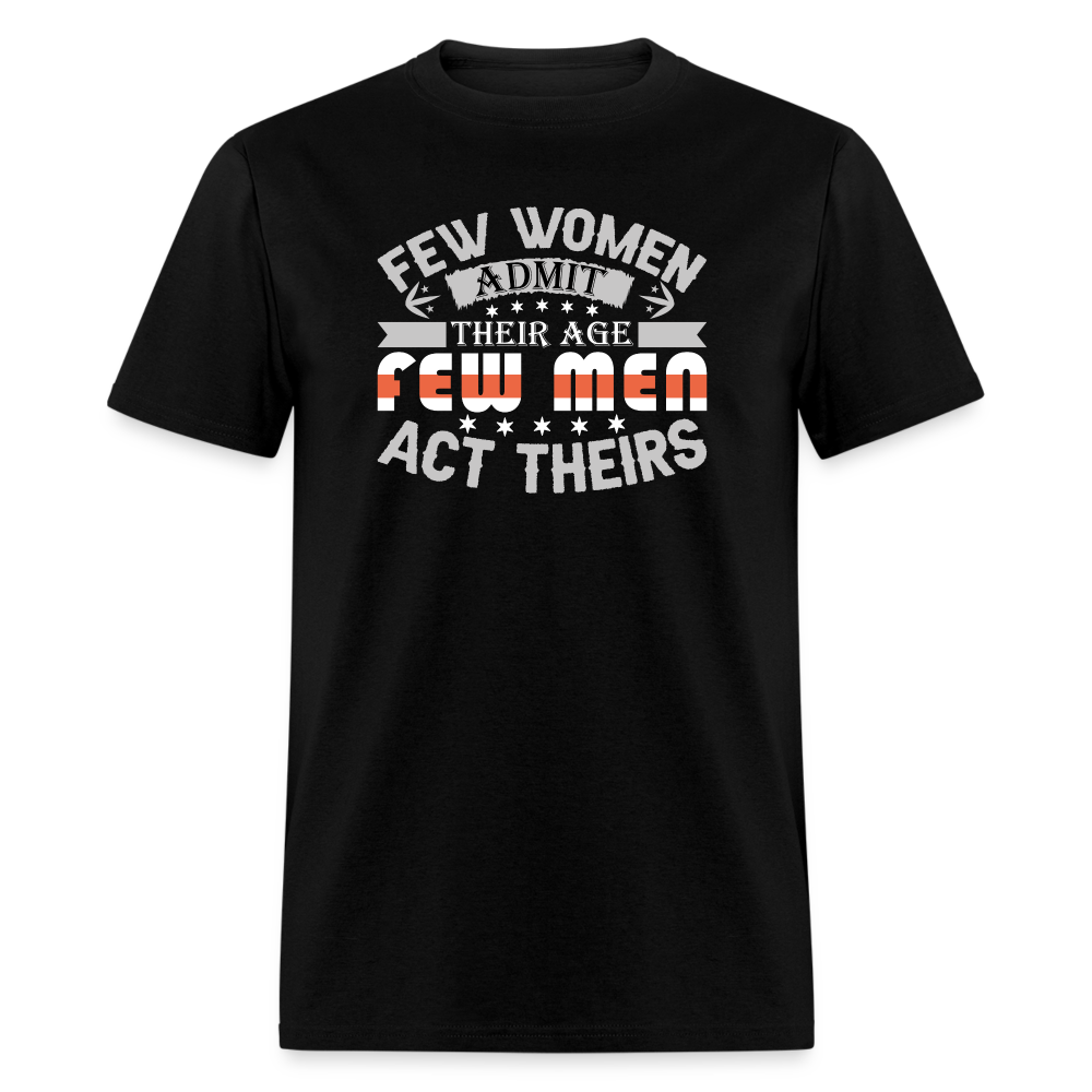 Few Women Admit Their Age, Few Men Act Theirs T-Shirt - black