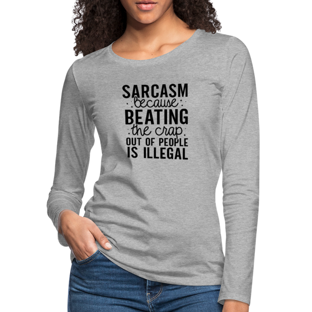 Sarcasm Because Beating People Is Illegal Women's Long Sleeve T-Shirt - heather gray