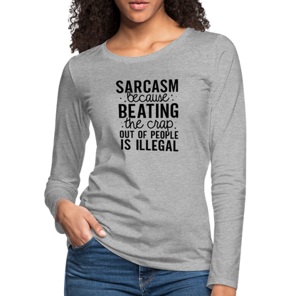 Sarcasm Because Beating People Is Illegal Women's Long Sleeve T-Shirt - heather gray