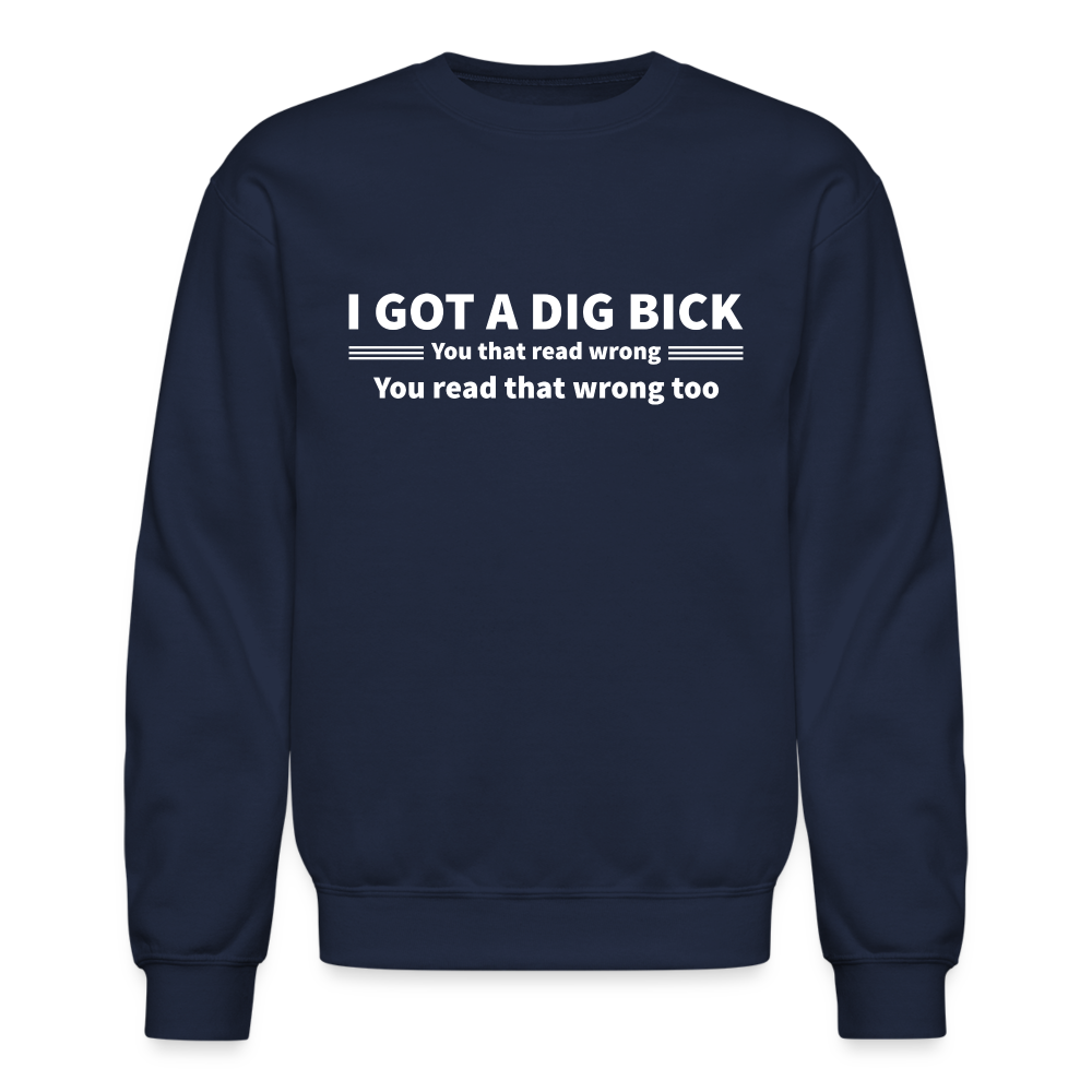 I Got a Dig Bick (You That Read Wrong) Sweatshirt - navy