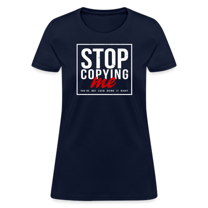 Stop Copying Me You're Not Even Doing It Right Women's T-Shirt - navy