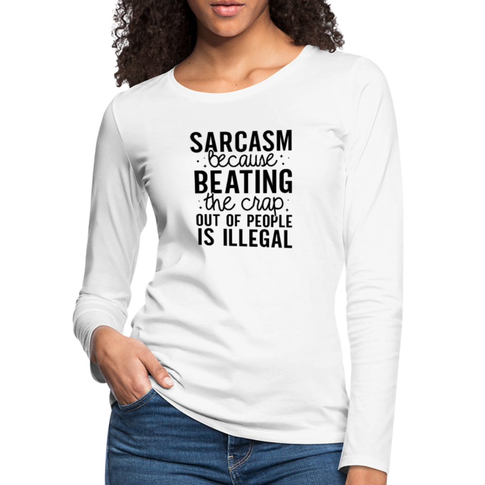 Sarcasm Because Beating People Is Illegal Women's Long Sleeve T-Shirt - white