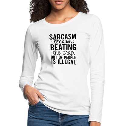 Sarcasm Because Beating People Is Illegal Women's Long Sleeve T-Shirt - white