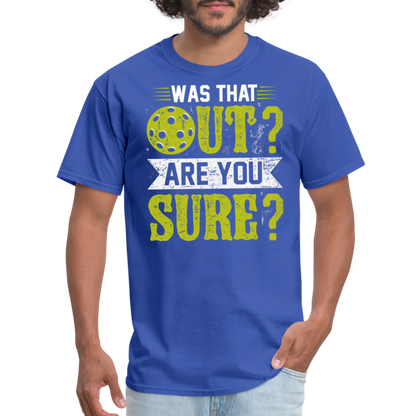 Was That Out? Are You Sure? (Pickleball Humor) T-Shirt - royal blue