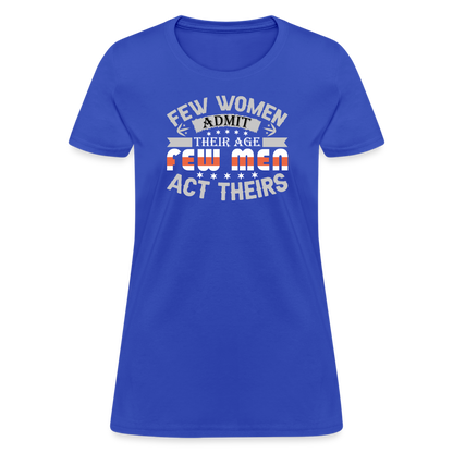 Few Women Admit Their Age, Few Men Act Theirs Women's Contoured T-Shirt - royal blue