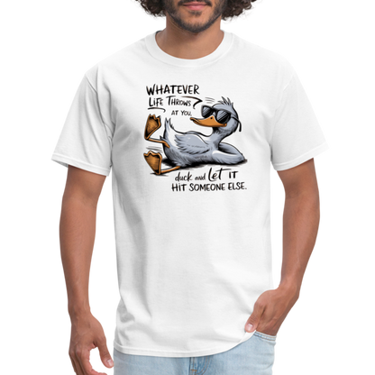 Whatever Life Throws At You, Duck Let It Hit Someone Else T-Shirt - white