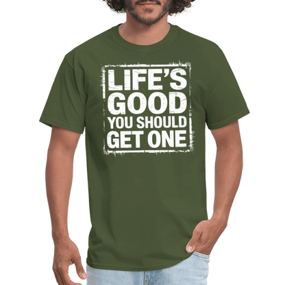 Life's Good You Should Get One T-Shirt - military green