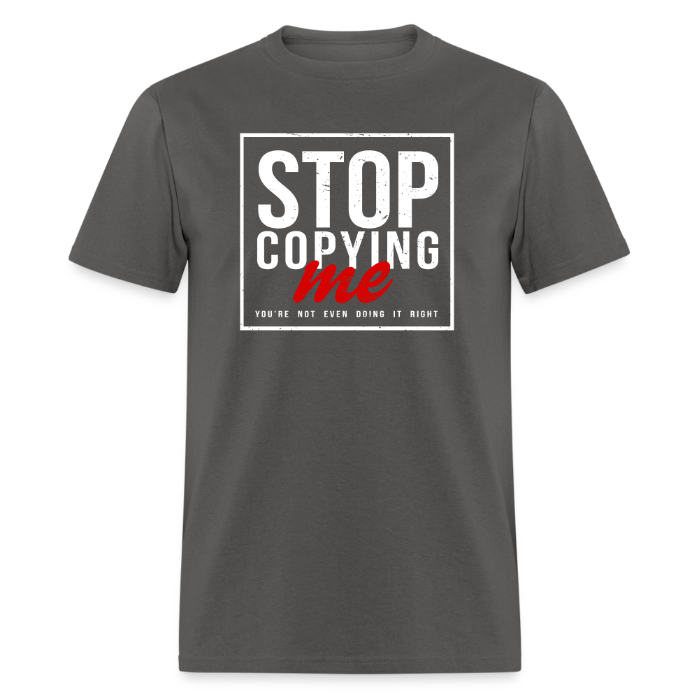 Stop Copying Me You're Not Even Doing It Right T-Shirt - charcoal