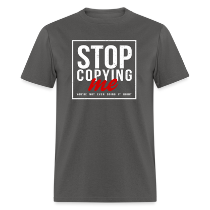 Stop Copying Me You're Not Even Doing It Right T-Shirt - charcoal