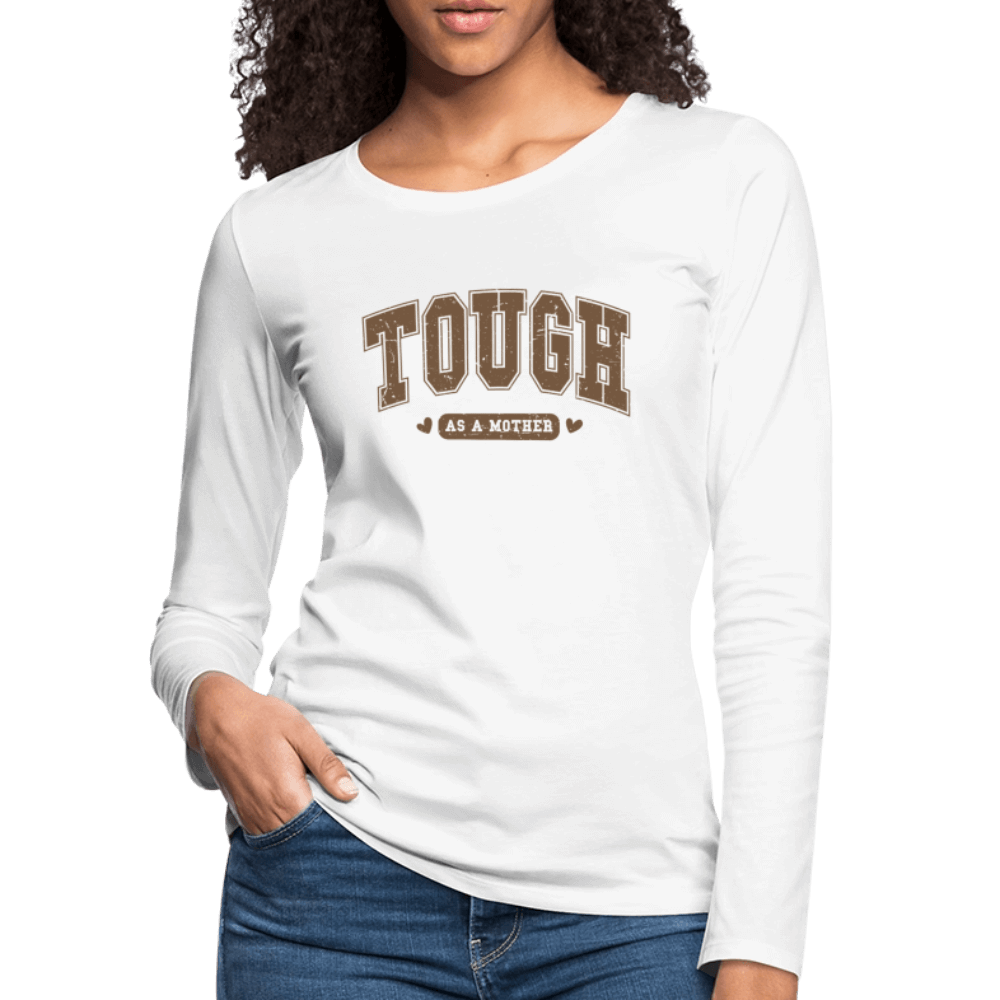 Tough as a Mother Women’s Premium Long Sleeve T-Shirt – Strong Mom Vibes - white