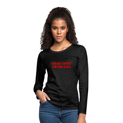 I'm Not Short I'm Fun Sized Women's Premium Long Sleeve T-Shirt - charcoal grey