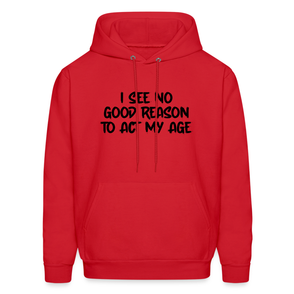 I See No Good Reason To Act My Age Hoodie - red