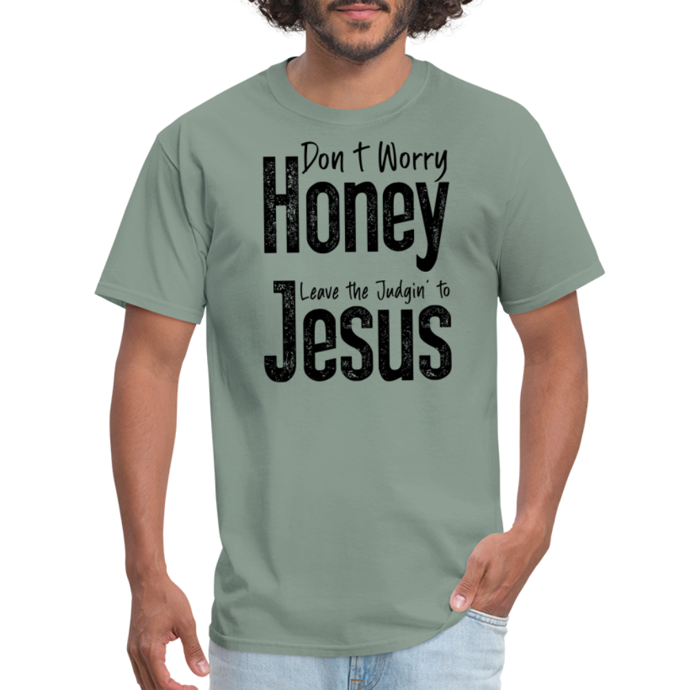 Don't Worry Honey Leave the Judgin' to Jesus T-Shirt - sage