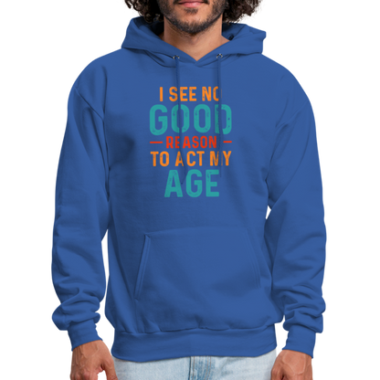 I See No Good Reason To Act My Age Hoodie - royal blue