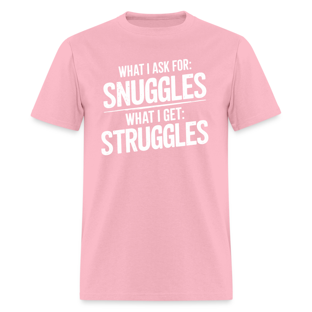 What I Ask For: Snuggles, What I Get: Struggles T-Shirt - pink