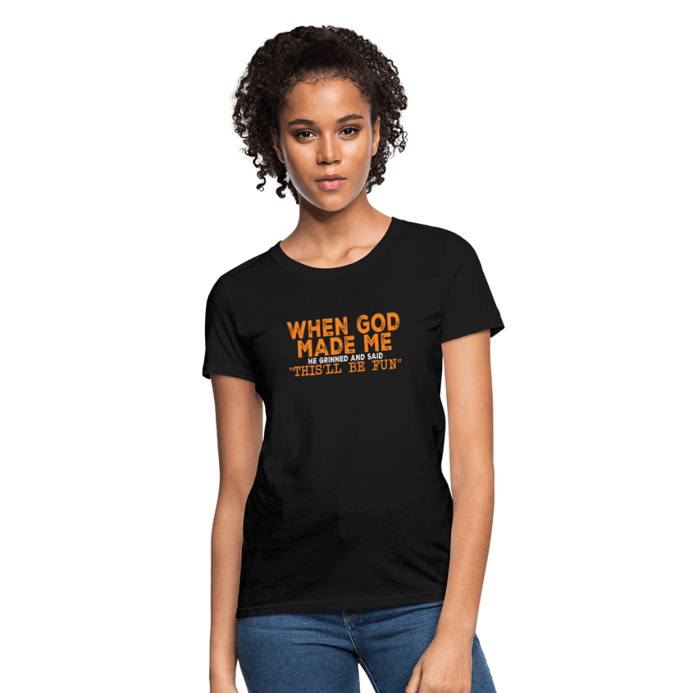 When God Made Me He Grinned and Said "This Will Be Fun" Women's T-Shirt - black