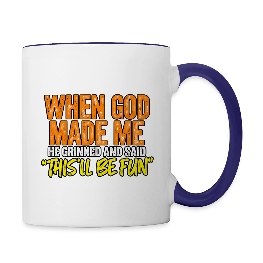 When God Made Me, He Grinned and Said, ‘This Will Be Fun' - Funny Coffee Mug Color: white/cobalt blue