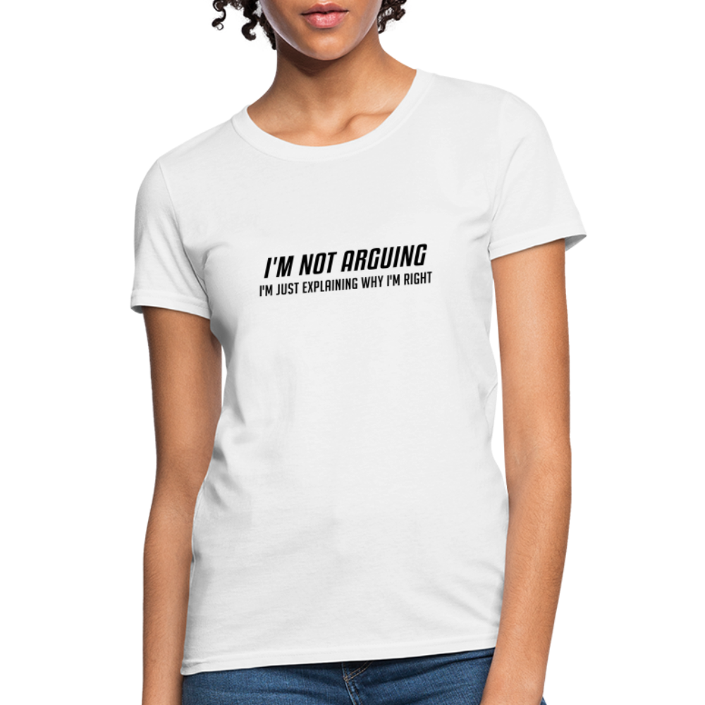 I'm Not Arguing I'm Just Explaining Why I'm Right Women's Contoured T-Shirt - white