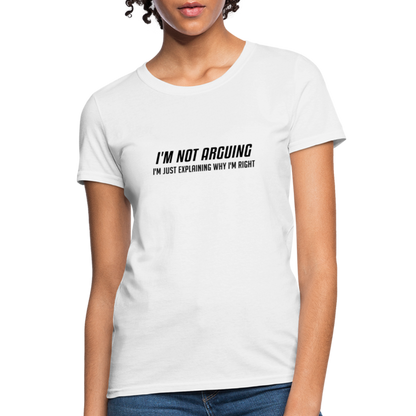 I'm Not Arguing I'm Just Explaining Why I'm Right Women's Contoured T-Shirt - white