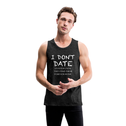 I Don't Date, I Foster Home Men’s Premium Tank Top (Funny Dating Humor) - charcoal grey