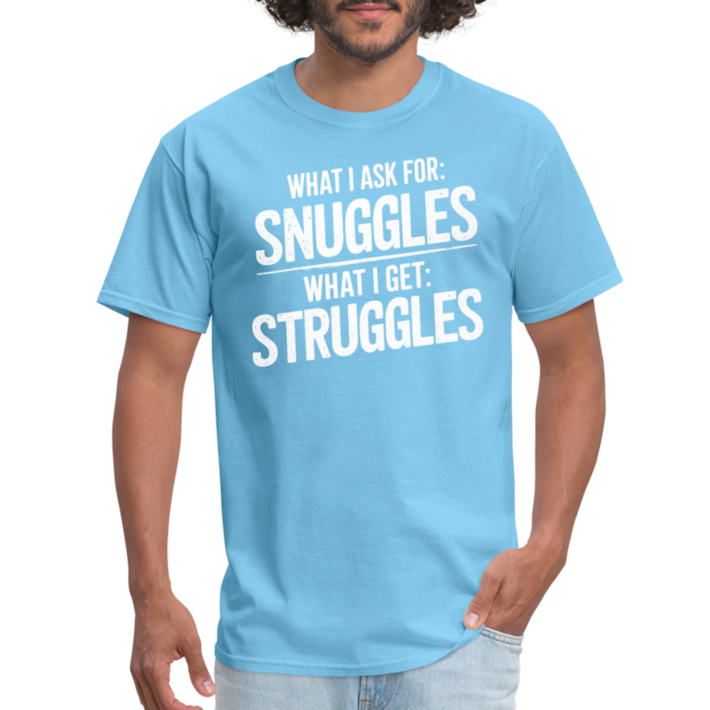 What I Ask For: Snuggles, What I Get: Struggles T-Shirt - aquatic blue