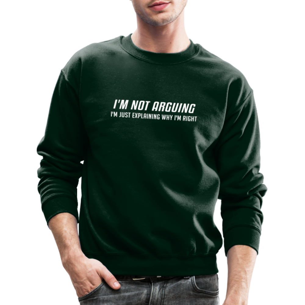 I'm Not Arguing I'm Just Explaining Why I'm Right Sweatshirt - forest green