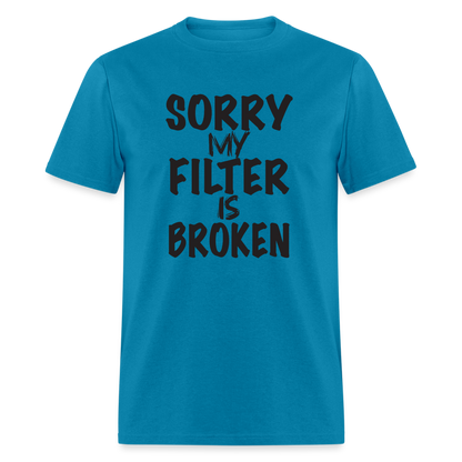 Sorry My Filter Is Broken T-Shirt - turquoise