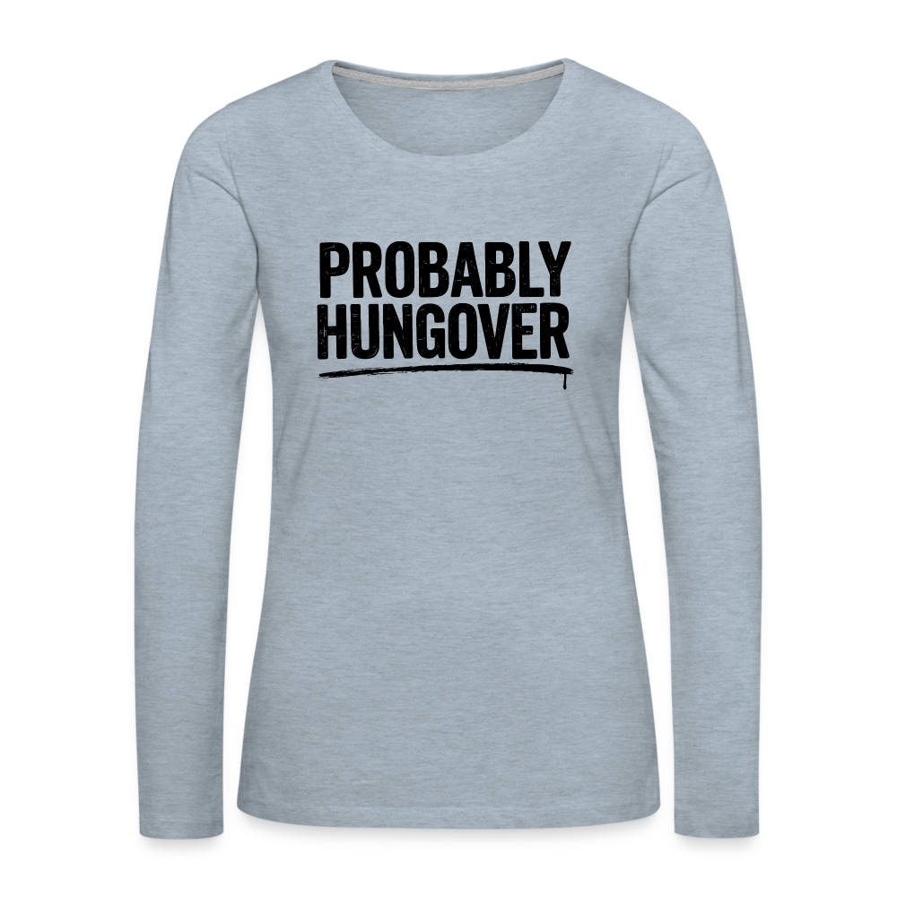 Probably Hungover Women's Premium Long Sleeve T-Shirt - heather ice blue